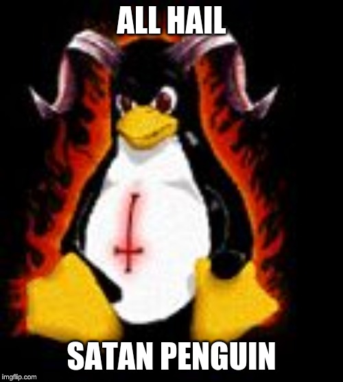 Demonic Penguin | ALL HAIL; SATAN PENGUIN | image tagged in demonic penguin | made w/ Imgflip meme maker