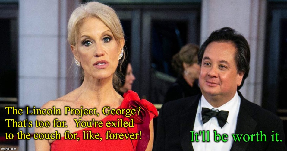 George Conway starts the Lincoln Project, a SuperPAC dedicated to Trump's defeat | The Lincoln Project, George?  
That's too far.  You're exiled 
to the couch for, like, forever! It'll be worth it. | image tagged in kellyanne and george conway | made w/ Imgflip meme maker