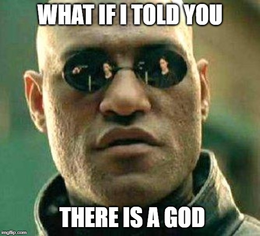 What if i told you | WHAT IF I TOLD YOU; THERE IS A GOD | image tagged in what if i told you | made w/ Imgflip meme maker