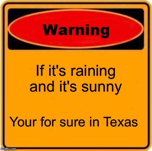Warning Sign | If it's raining and it's sunny; Your for sure in Texas | image tagged in memes,warning sign | made w/ Imgflip meme maker