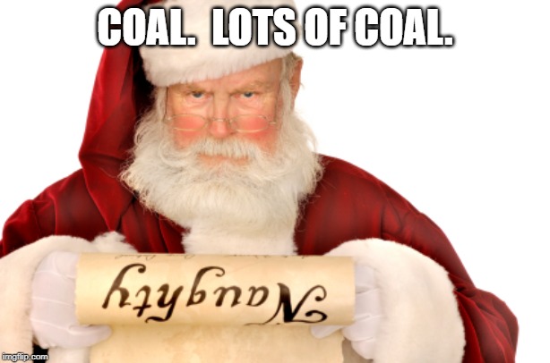 Santa Naughty List | COAL.  LOTS OF COAL. | image tagged in santa naughty list | made w/ Imgflip meme maker