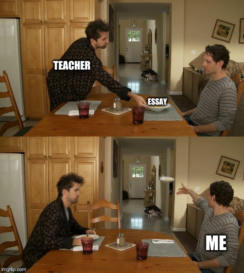 Plate toss | TEACHER; ESSAY; ME | image tagged in plate toss | made w/ Imgflip meme maker