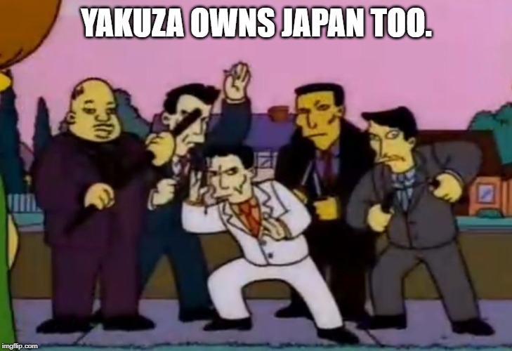 Simpsons Yakuza | YAKUZA OWNS JAPAN TOO. | image tagged in simpsons yakuza | made w/ Imgflip meme maker