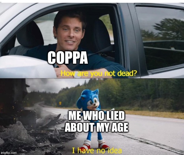 sonic how are you not dead |  COPPA; ME WHO LIED ABOUT MY AGE | image tagged in sonic how are you not dead | made w/ Imgflip meme maker