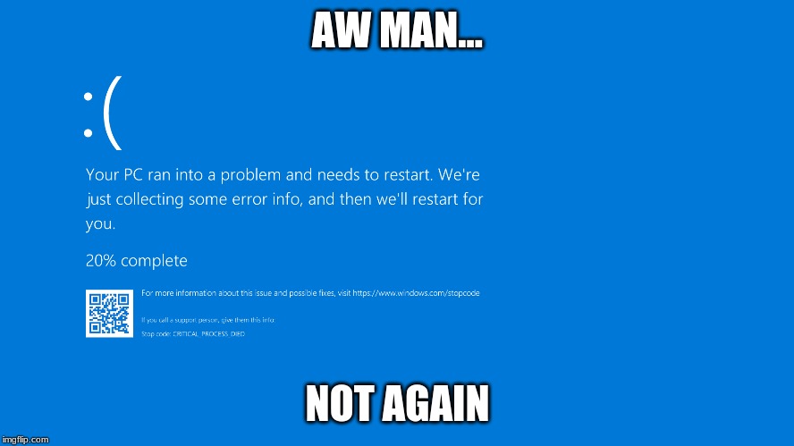  AW MAN... NOT AGAIN | image tagged in blue screen of death,windows,windows xp | made w/ Imgflip meme maker