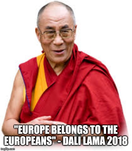 Dali Lama | "EUROPE BELONGS TO THE EUROPEANS" - DALI LAMA 2018 | image tagged in dali lama,immigration,illegal immigration,buddhism | made w/ Imgflip meme maker