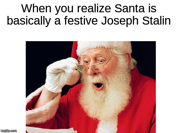 Childhood is ruined | When you realize Santa is basically a festive Joseph Stalin | image tagged in christmas | made w/ Imgflip meme maker