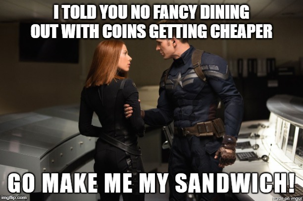 I TOLD YOU NO FANCY DINING OUT WITH COINS GETTING CHEAPER | made w/ Imgflip meme maker