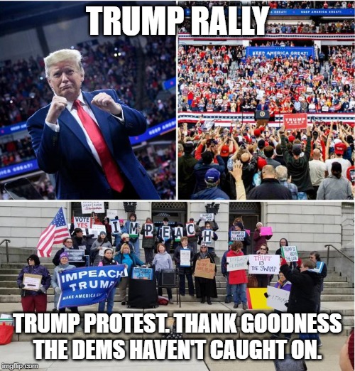 I predict a landslide. | TRUMP RALLY; TRUMP PROTEST. THANK GOODNESS THE DEMS HAVEN'T CAUGHT ON. | image tagged in memes,politics,trump,trump is your president,impeachment fail | made w/ Imgflip meme maker