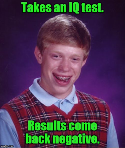 Bad Luck Brian | Takes an IQ test. Results come back negative. | image tagged in memes,bad luck brian | made w/ Imgflip meme maker