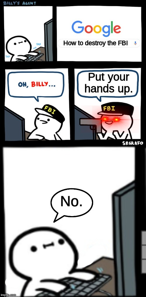 How to destroy the FBI; Put your hands up. No. | image tagged in billy's fbi agent | made w/ Imgflip meme maker