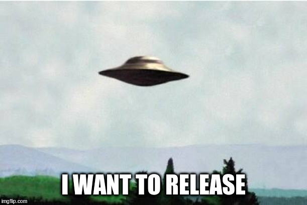 X files spaceship I want to believe | I WANT TO RELEASE | image tagged in x files spaceship i want to believe | made w/ Imgflip meme maker