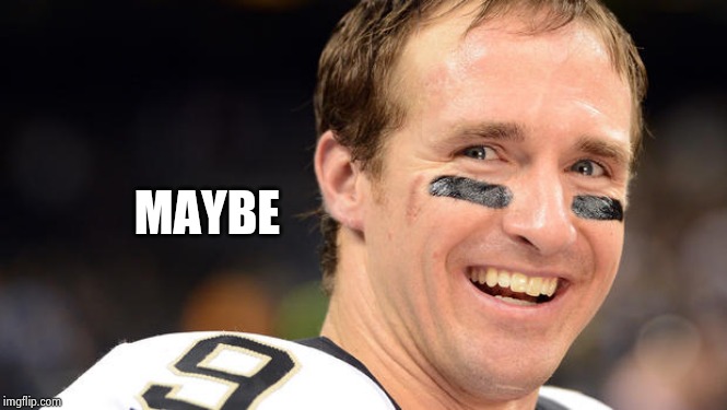 Drew Brees White Guy Smile | MAYBE | image tagged in drew brees white guy smile | made w/ Imgflip meme maker