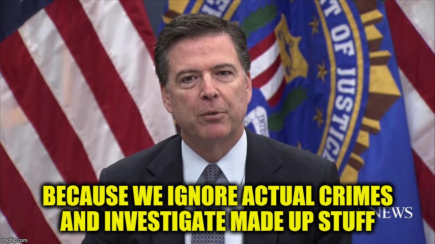 FBI Director James Comey | BECAUSE WE IGNORE ACTUAL CRIMES
AND INVESTIGATE MADE UP STUFF | image tagged in fbi director james comey | made w/ Imgflip meme maker