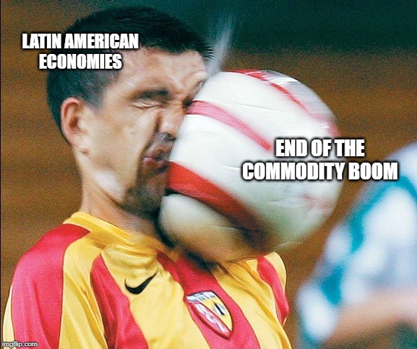 getting hit in the face by a soccer ball | LATIN AMERICAN ECONOMIES; END OF THE COMMODITY BOOM | image tagged in getting hit in the face by a soccer ball | made w/ Imgflip meme maker