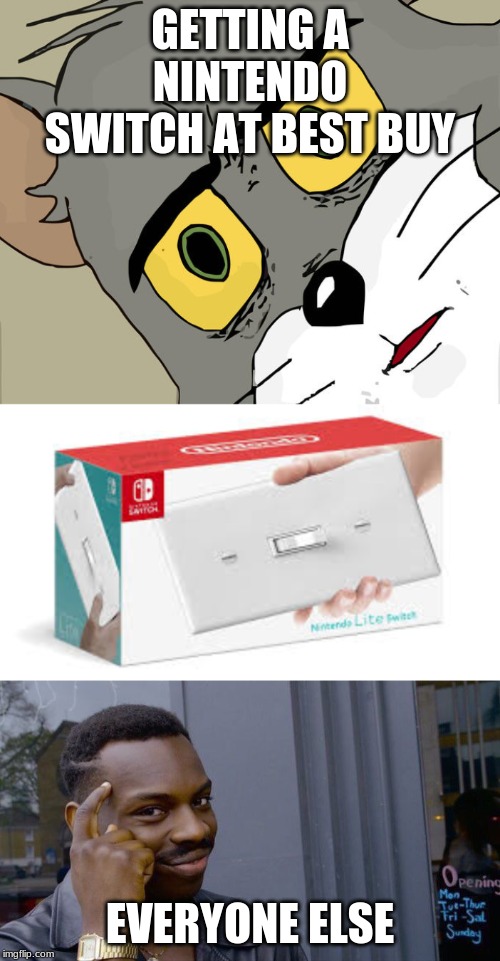 GETTING A NINTENDO SWITCH AT BEST BUY; EVERYONE ELSE | image tagged in memes,roll safe think about it,unsettled tom | made w/ Imgflip meme maker