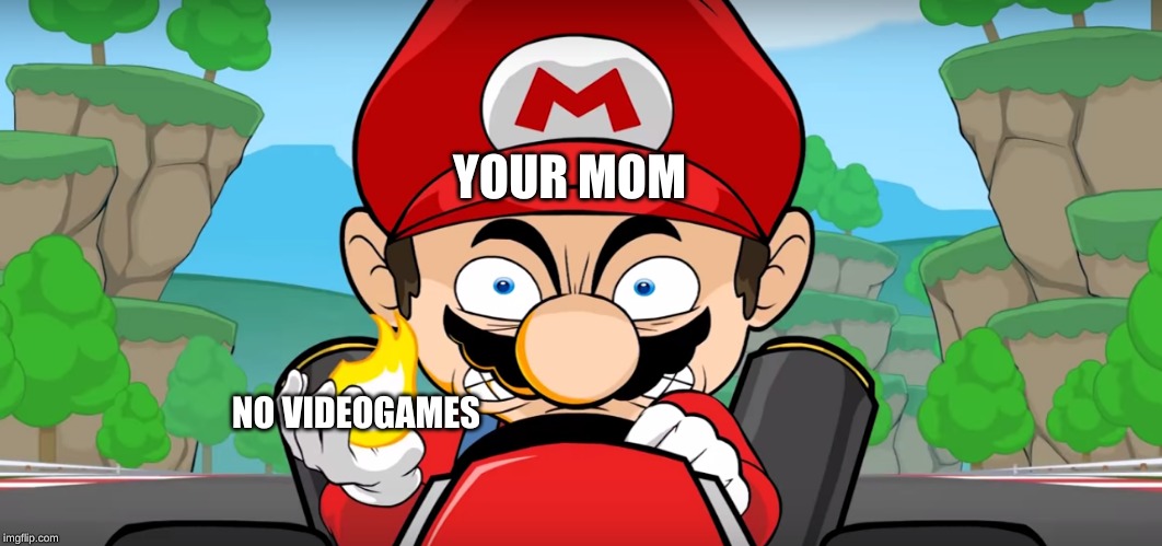 YOUR MOM; NO VIDEOGAMES | image tagged in funny memes | made w/ Imgflip meme maker