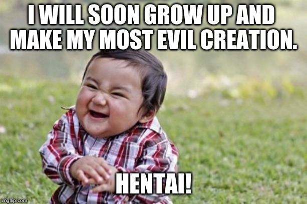 Evil Toddler | I WILL SOON GROW UP AND 
MAKE MY MOST EVIL CREATION. HENTAI! | image tagged in memes,evil toddler | made w/ Imgflip meme maker