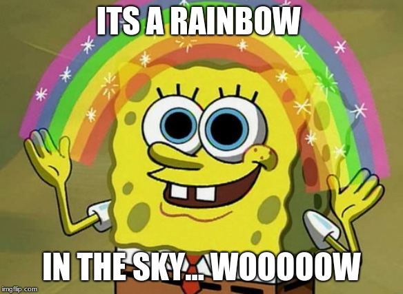 Imagination Spongebob Meme | ITS A RAINBOW; IN THE SKY... WOOOOOW | image tagged in memes,imagination spongebob | made w/ Imgflip meme maker