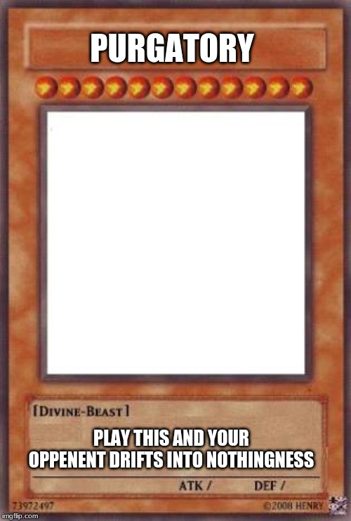 Yugioh card | PURGATORY; PLAY THIS AND YOUR OPPENENT DRIFTS INTO NOTHINGNESS | image tagged in yugioh card | made w/ Imgflip meme maker