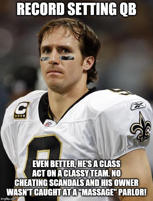 Drew Brees | RECORD SETTING QB; EVEN BETTER, HE'S A CLASS ACT ON A CLASSY TEAM. NO CHEATING SCANDALS AND HIS OWNER WASN'T CAUGHT AT A "MASSAGE" PARLOR! | image tagged in drew brees | made w/ Imgflip meme maker