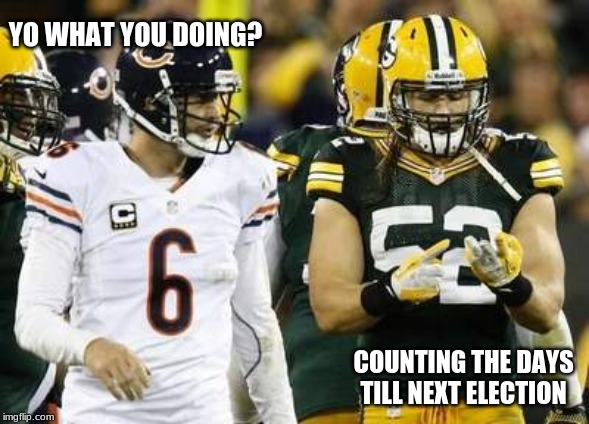 Packers | YO WHAT YOU DOING? COUNTING THE DAYS TILL NEXT ELECTION | image tagged in memes,packers | made w/ Imgflip meme maker