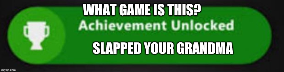 Xbox One achievement  | WHAT GAME IS THIS? SLAPPED YOUR GRANDMA | image tagged in xbox one achievement | made w/ Imgflip meme maker