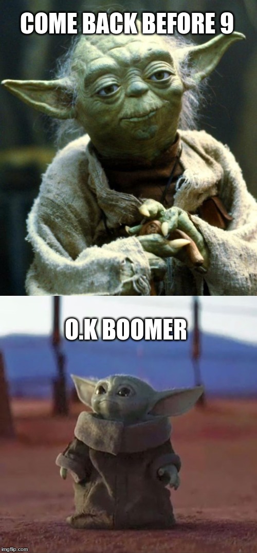 COME BACK BEFORE 9; O.K BOOMER | image tagged in memes,star wars yoda,baby yoda | made w/ Imgflip meme maker