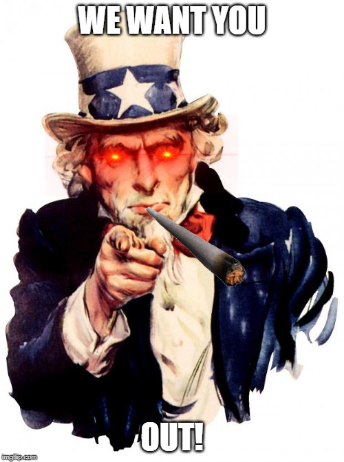 Uncle Sam Meme | WE WANT YOU; OUT! | image tagged in memes,uncle sam | made w/ Imgflip meme maker