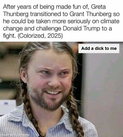 What do you call it when you make a man out of a woman? | image tagged in greta thunberg how dare you,transitioning,trannies,ecofascist greta thunberg,tired of hearing about transgenders | made w/ Imgflip meme maker