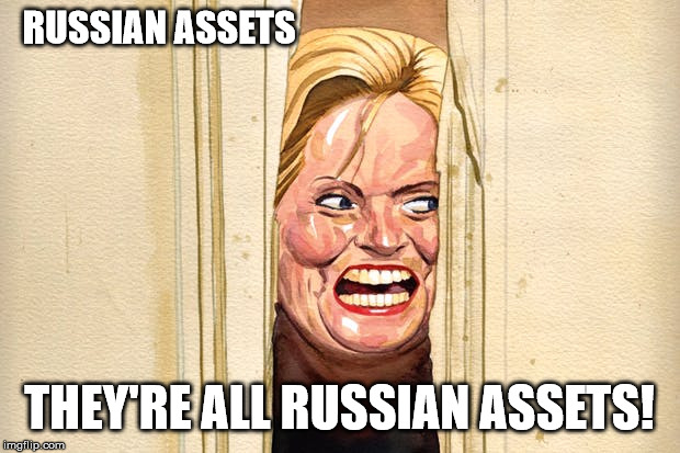 crazy Hillery | RUSSIAN ASSETS; THEY'RE ALL RUSSIAN ASSETS! | image tagged in red scare,politics,left wing,insanity | made w/ Imgflip meme maker