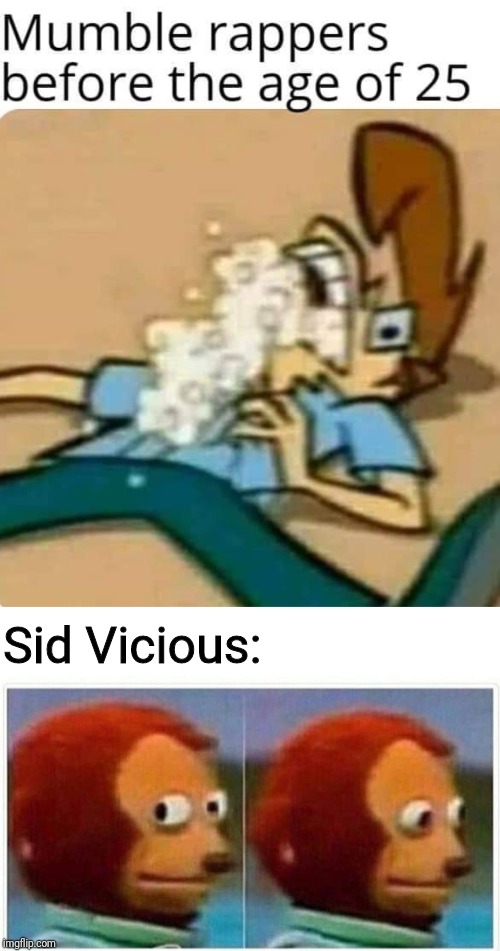 Sid Vicious: | image tagged in monkey puppet,memes,dead celebrities,rappers,the rock driving | made w/ Imgflip meme maker