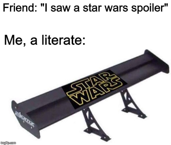 Funee momento | Friend: "I saw a star wars spoiler"; Me, a literate: | image tagged in memes,funny,spoilers | made w/ Imgflip meme maker