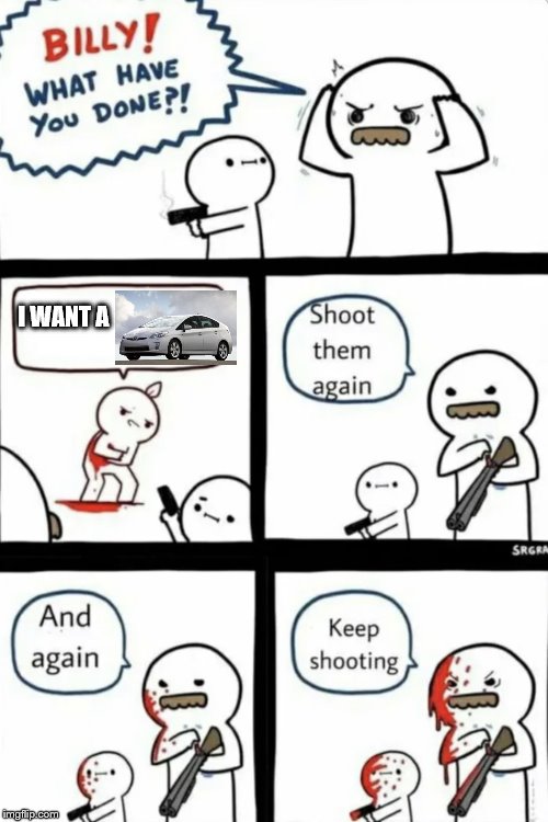 Billy what have you done | I WANT A | image tagged in billy what have you done | made w/ Imgflip meme maker