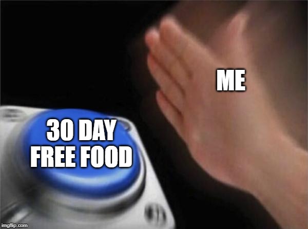 Blank Nut Button Meme | ME; 30 DAY FREE FOOD | image tagged in memes,blank nut button | made w/ Imgflip meme maker