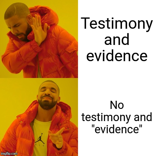 Drake Hotline Bling Meme | Testimony and evidence; No testimony and "evidence" | image tagged in memes,drake hotline bling | made w/ Imgflip meme maker