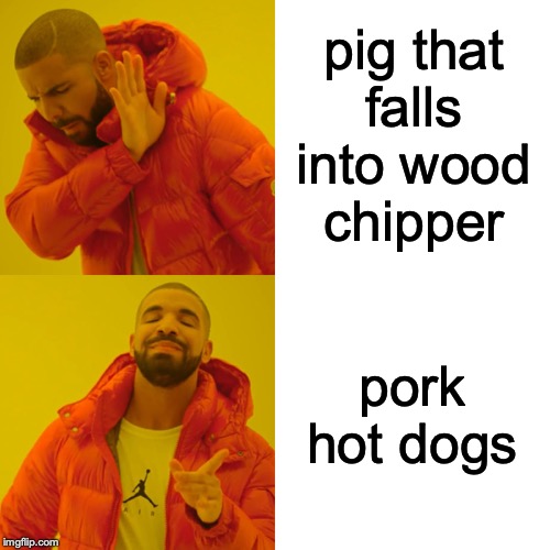 Not much difference.  Have a nice lunch. | pig that
falls
into wood
chipper; pork hot dogs | image tagged in memes,drake hotline bling,pigs | made w/ Imgflip meme maker