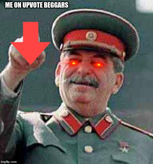 Stalin says | ME ON UPVOTE BEGGARS | image tagged in stalin says | made w/ Imgflip meme maker