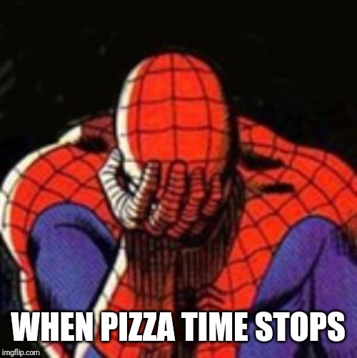 Sad Spiderman | WHEN PIZZA TIME STOPS | image tagged in memes,sad spiderman,spiderman | made w/ Imgflip meme maker