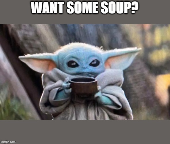 WANT SOME SOUP? | made w/ Imgflip meme maker