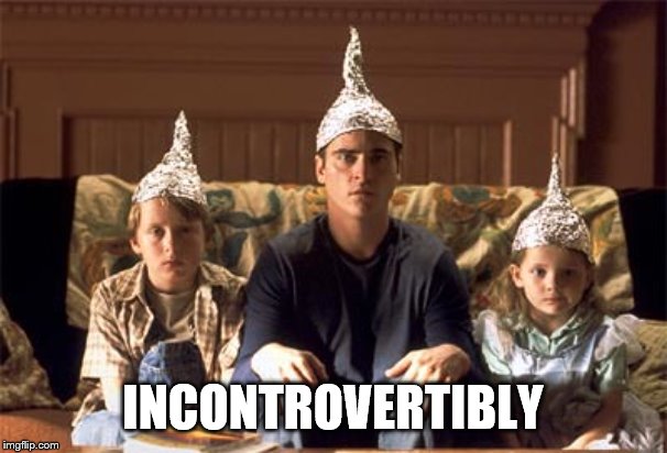 tin foil hats | INCONTROVERTIBLY | image tagged in tin foil hats | made w/ Imgflip meme maker