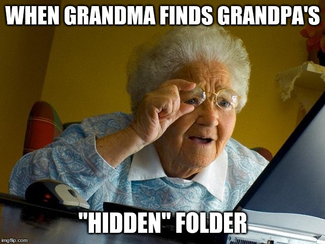 Grandma Finds The Internet Meme | WHEN GRANDMA FINDS GRANDPA'S; "HIDDEN" FOLDER | image tagged in memes,grandma finds the internet | made w/ Imgflip meme maker