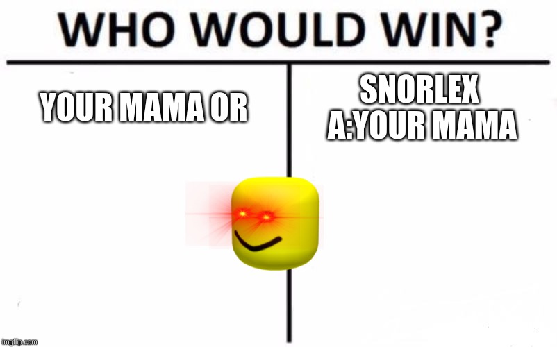 Who Would Win? | YOUR MAMA OR; SNORLEX 
A:YOUR MAMA | image tagged in memes,who would win | made w/ Imgflip meme maker