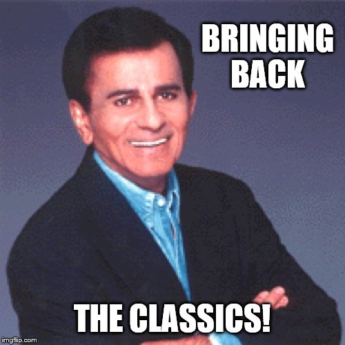Casey Kasem | BRINGING BACK THE CLASSICS! | image tagged in casey kasem | made w/ Imgflip meme maker