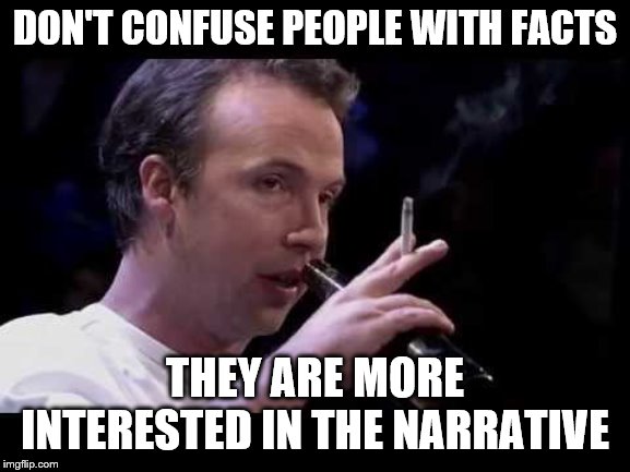 DON'T CONFUSE PEOPLE WITH FACTS THEY ARE MORE INTERESTED IN THE NARRATIVE | made w/ Imgflip meme maker