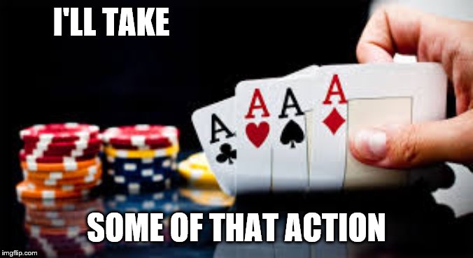 poker | I'LL TAKE SOME OF THAT ACTION | image tagged in poker | made w/ Imgflip meme maker