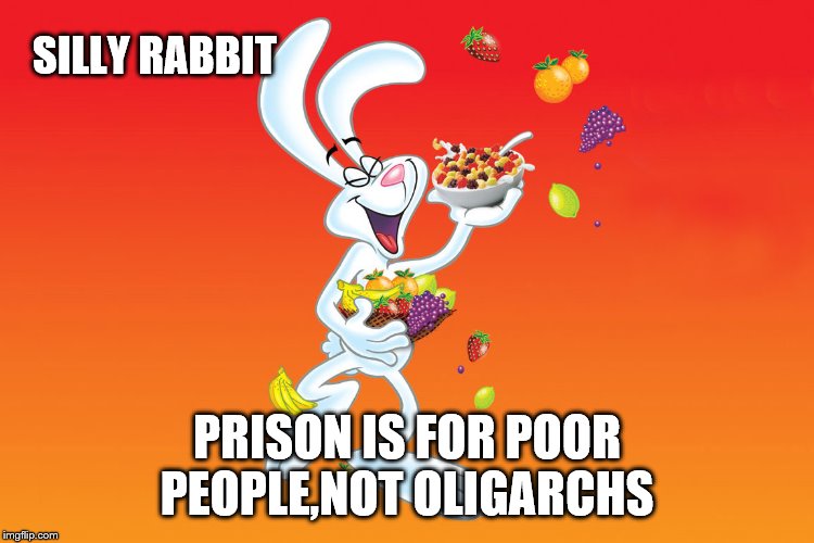 Silly Rabbit | SILLY RABBIT PRISON IS FOR POOR PEOPLE,NOT OLIGARCHS | image tagged in silly rabbit | made w/ Imgflip meme maker