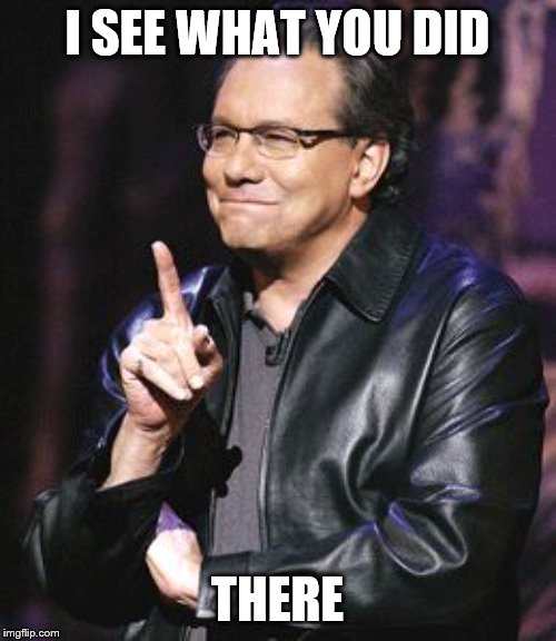 lewis black | I SEE WHAT YOU DID THERE | image tagged in lewis black | made w/ Imgflip meme maker