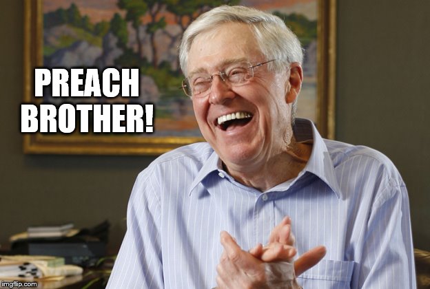Laughing Charles Koch | PREACH BROTHER! | image tagged in laughing charles koch | made w/ Imgflip meme maker