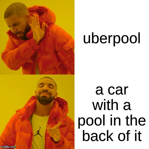 Drake Hotline Bling | uberpool; a car with a pool in the back of it | image tagged in memes,drake hotline bling | made w/ Imgflip meme maker